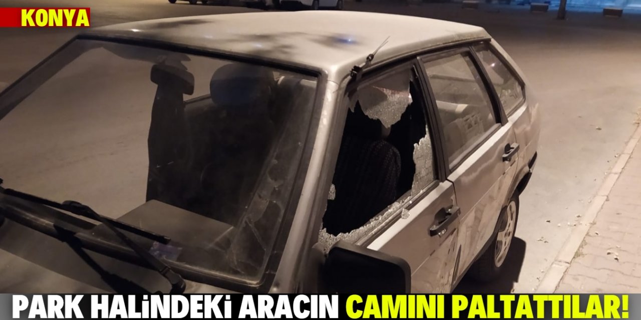 Konya'da park halindeki araçların camlarını patlattılar!