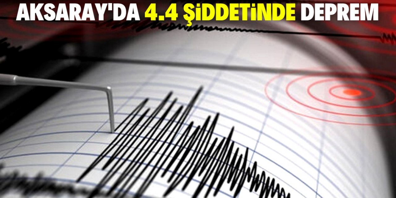 Aksaray'da deprem oldu! İşte son depremler