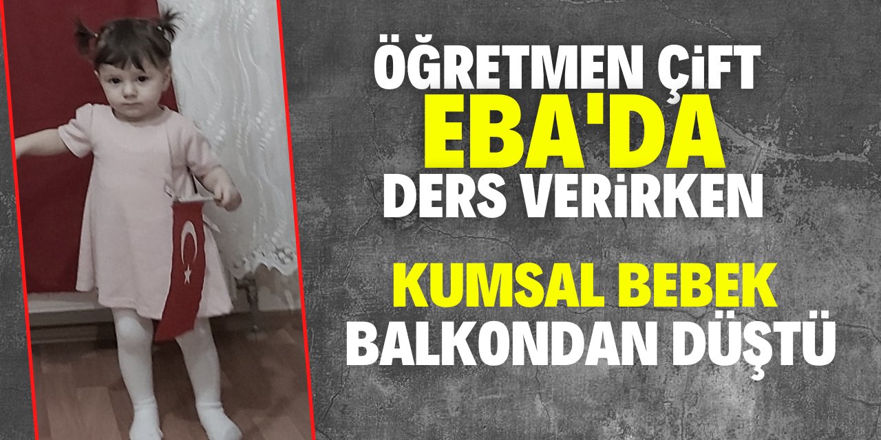 Konya'da 1,5 yaşındaki Kumsal bebek balkondan düşerek hayatını kaybetti