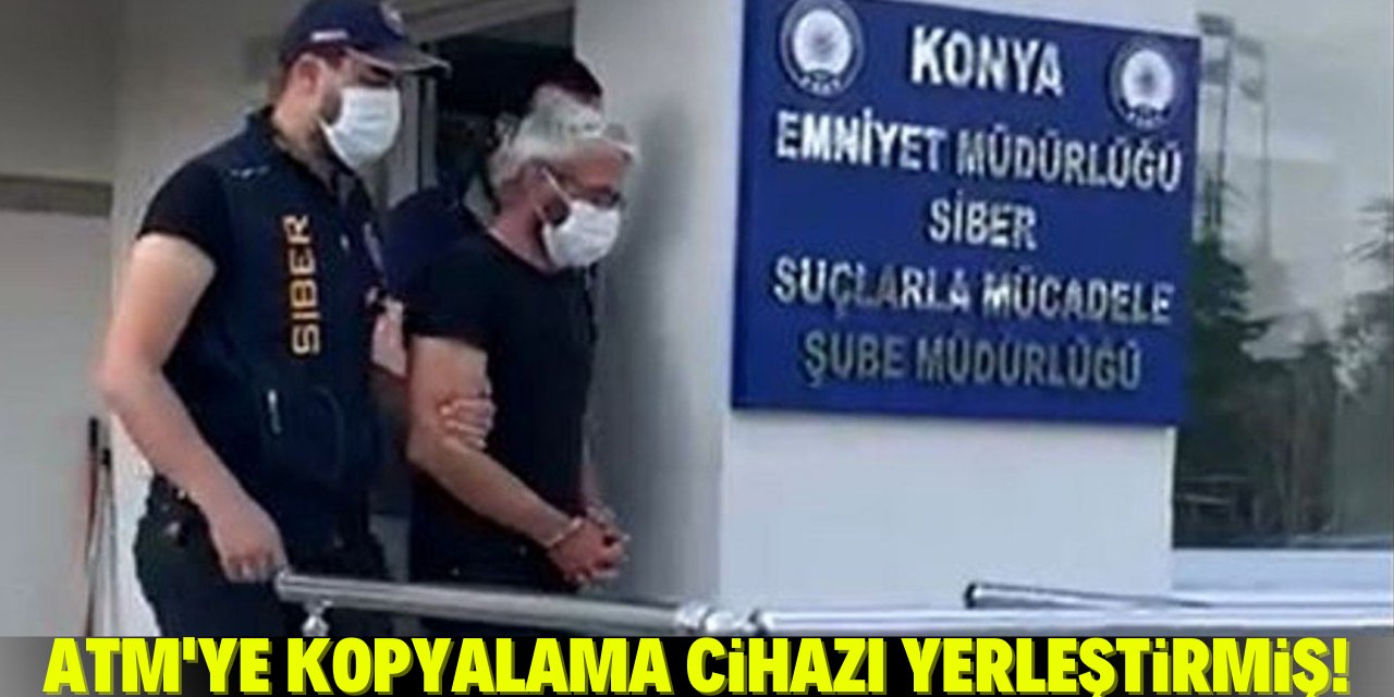 Konya'da ATM’ye kart kopyalama aparatı yerleştirilen şahıs tutuklandı
