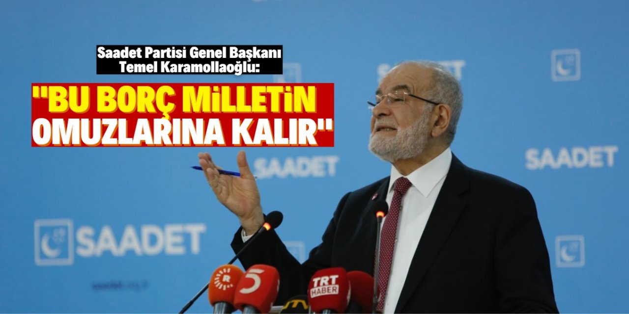 Temel Karamollaoğlu: “Yarın çekip gittiklerinde bu borç milletin omuzlarında kalır”