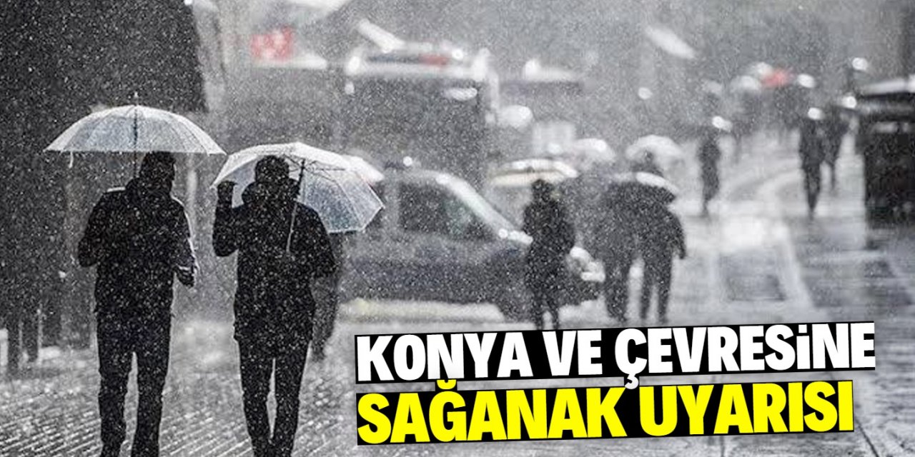 Konya ve Karaman için "çok kuvvetli sağanak yağış" uyarısı