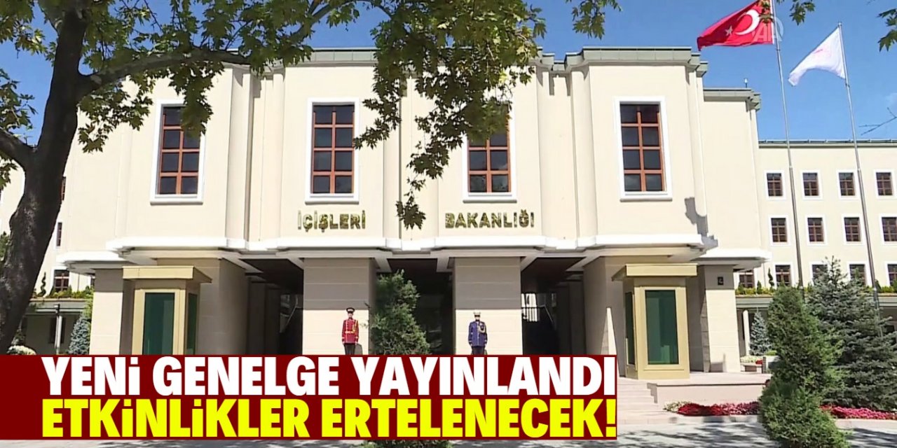 İçişleri Bakanlığı'ndan yeni korona genelgesi: 81 ilde tüm etkinlikler ertelenecek!