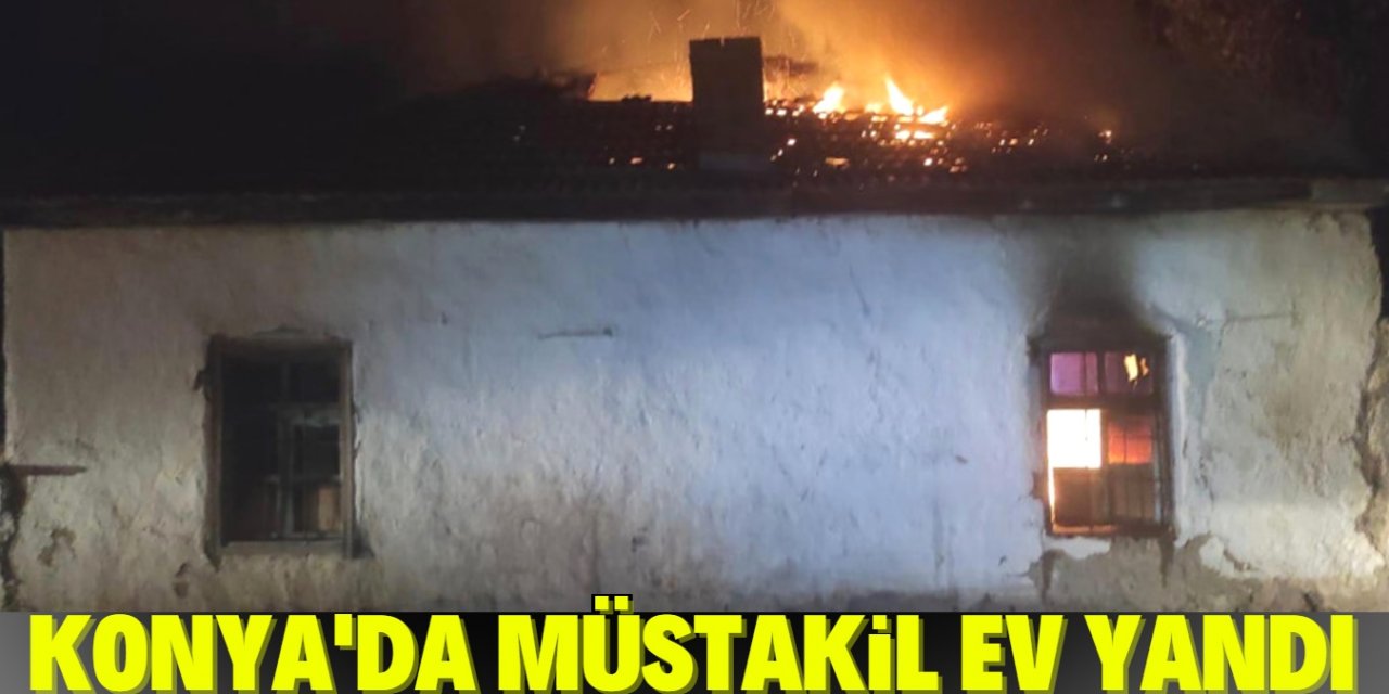 Konya'da müstakil ev yanarak kullanılamaz hale geldi