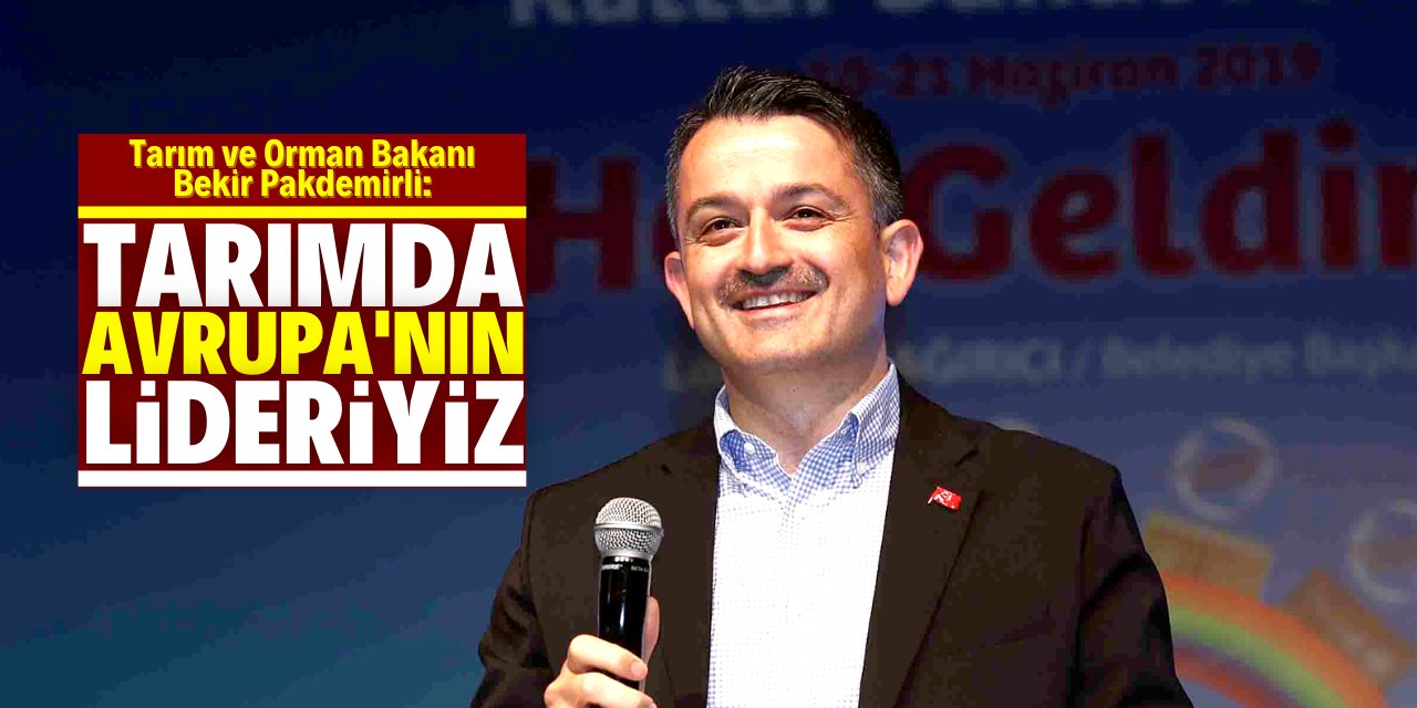 Bekir Pakdemirli: Bu şartlar altında dahi tarımda Avrupa’nın lideriyiz