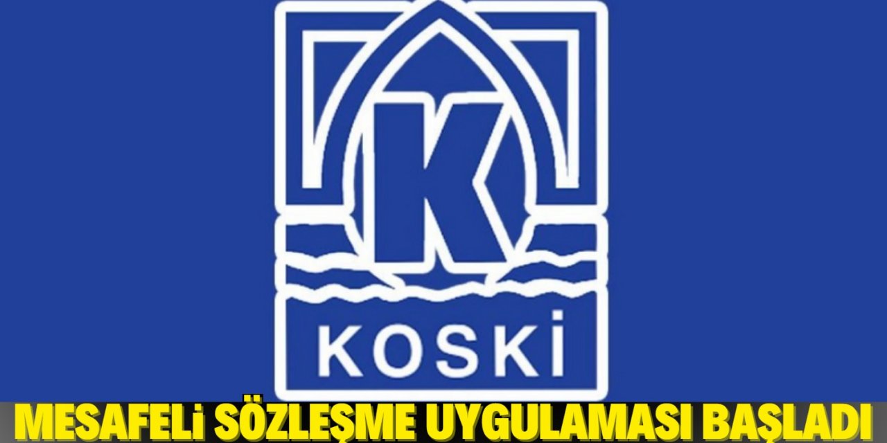 KOSKİ'de "mesafeli sözleşme" uygulaması başladı