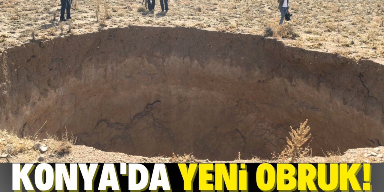 Konya'da 30 metre çapında 20 metre derinliğinde yeni obruk oluştu