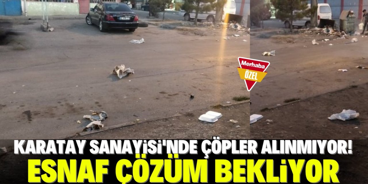 Karatay Sanayisi esnafı: Çöpler alınmıyor!