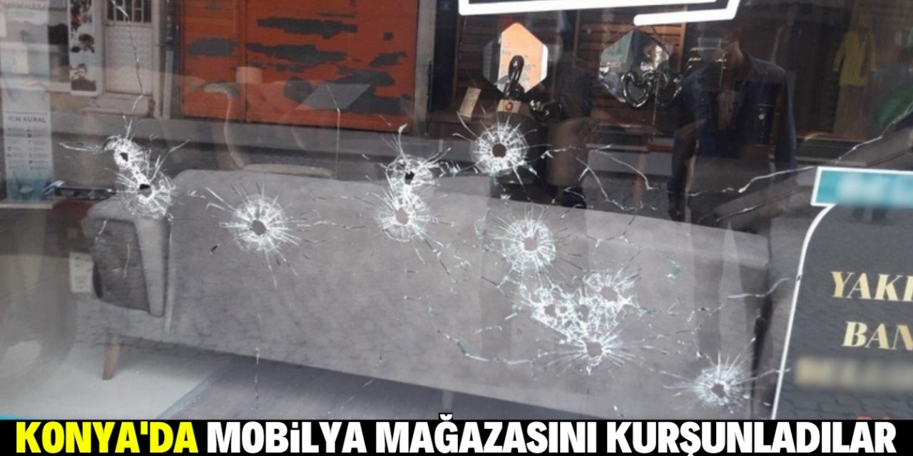Konya'da mobilya mağazası kurşunlandı