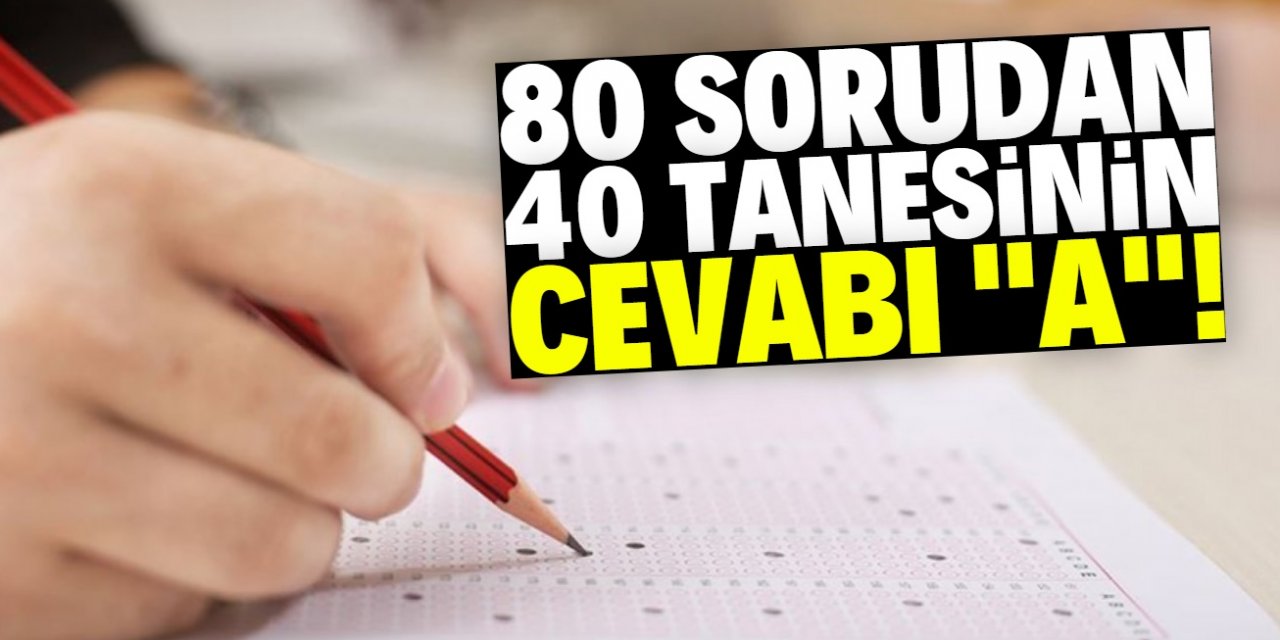 Bu nasıl bir sınav! 80 sorudan 40 tanesinin yanıtı ‘A’ şıkkı çıktı!