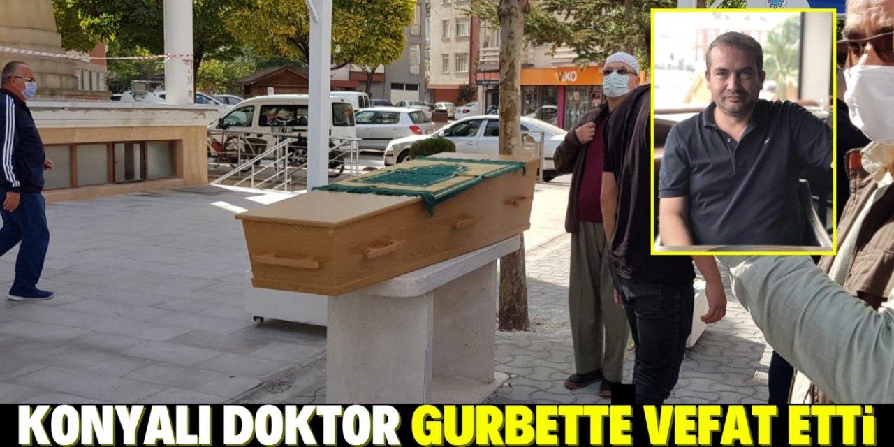 Konyalı doktor gurbette kalp krizi sonucu vefat etti