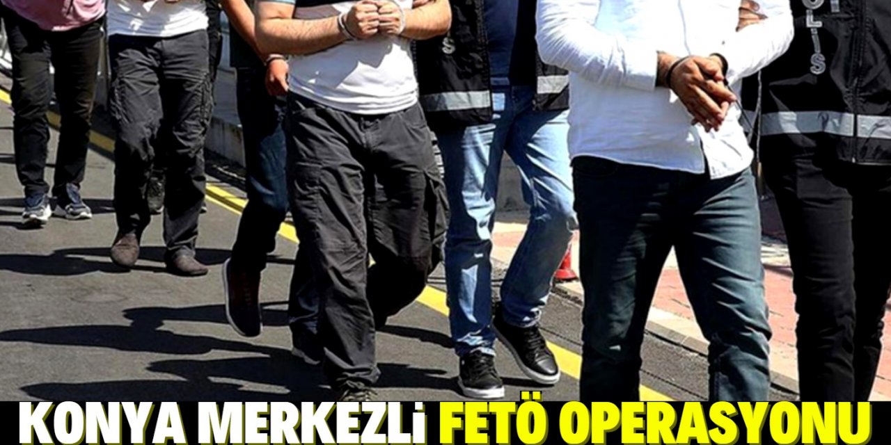 Konya merkezli FETÖ operasyonunda 5 şüpheli gözaltına alındı