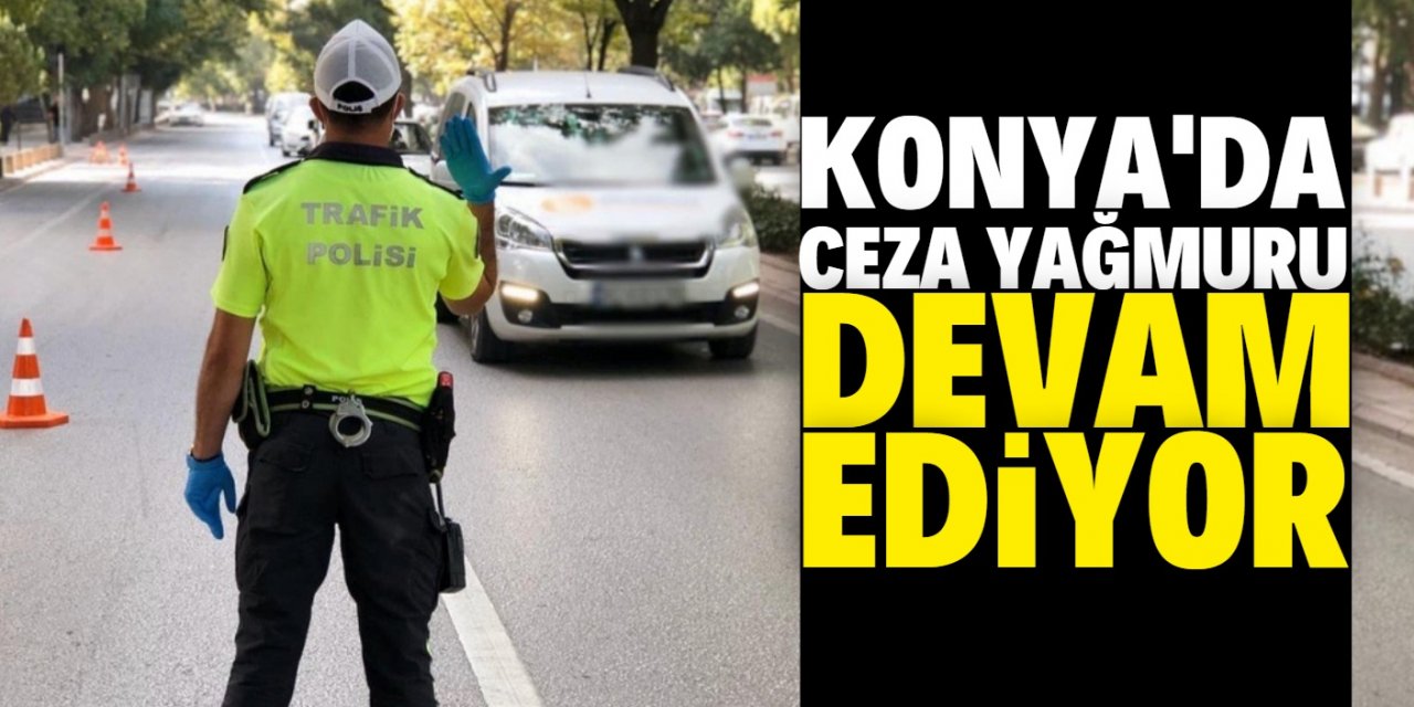 Konya’da 2 bin 317 kusurlu sürücüye ceza yazıldı