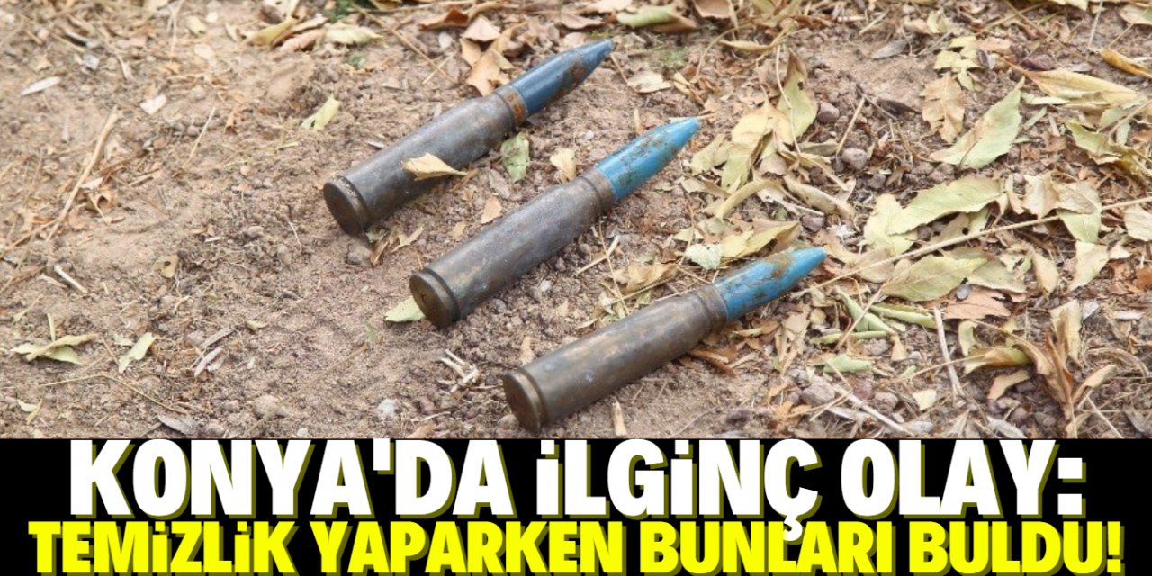 Konya'da temizlik yaparken uçaksavar mermileri buldu