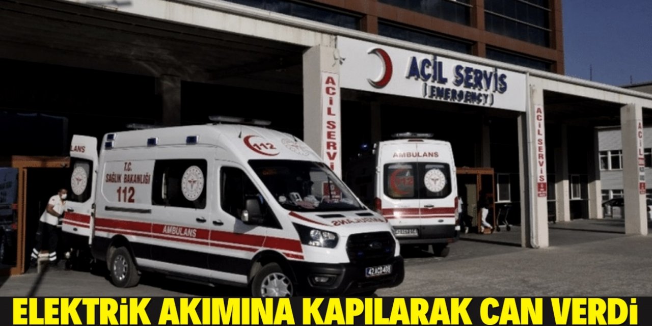 Konya'da bir işçi oluk tamiri yaparken elektrik akımına kapılarak öldü