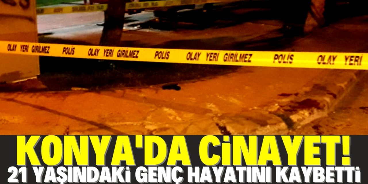 Konya'da bir kişi bıçaklanarak öldürüldü!
