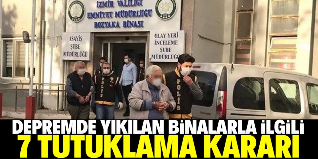 İzmir depreminde yıkılan binalarla ilgili flaş gelişme: 7 kişi tutuklandı