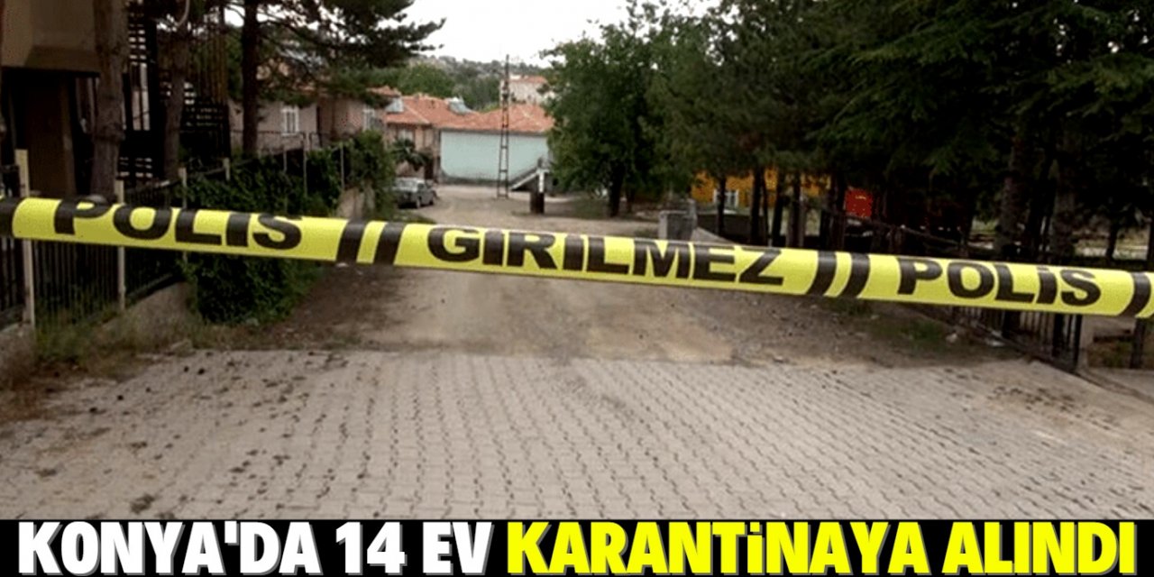 Konya'da koronavirüs tedbirleri kapsamında 14 ev karantinaya alındı
