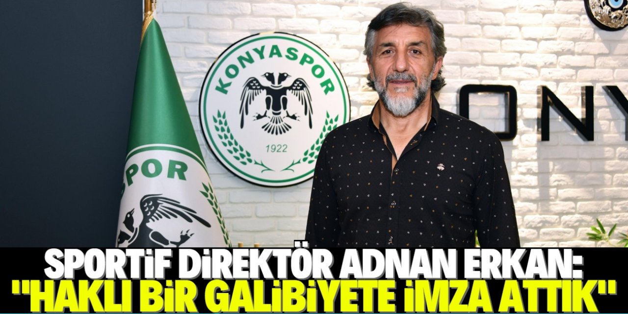 Konyaspor Sportif Direktörü Adnan Erkan: "Doğru zamanlarda iki gol attık"