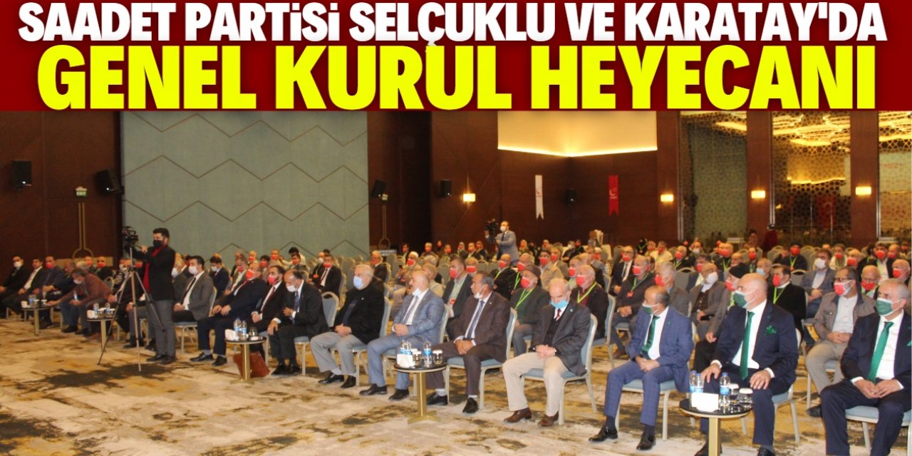 Saadet Partisi Selçuklu ve Karatay'da Olağan Genel Kurul heyecanı