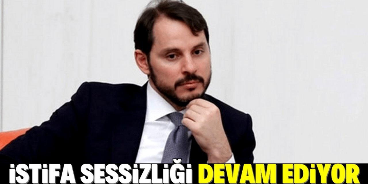 Berat Albayrak istifa ettiğini duyurmuştu ama sessizlik devam ediyor