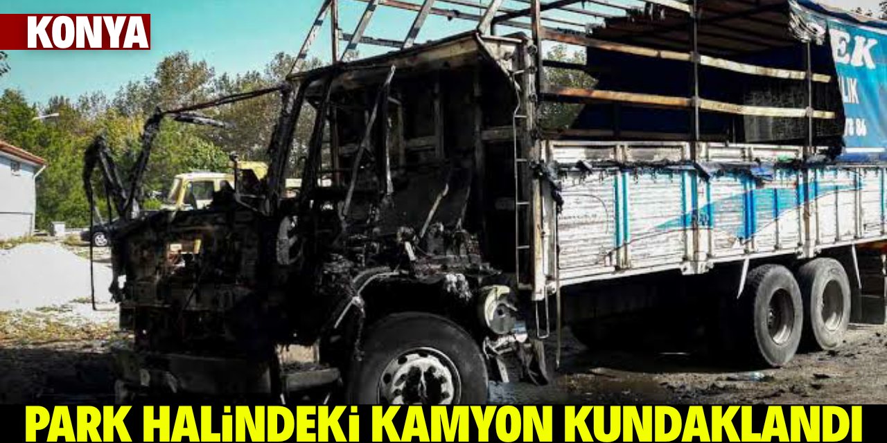 Konya'da park halindeki kamyon kundaklandı