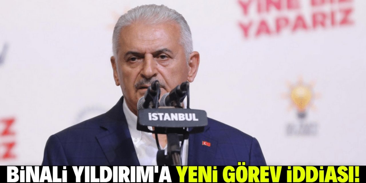 Binali Yıldırım'a yeni görev iddiası!