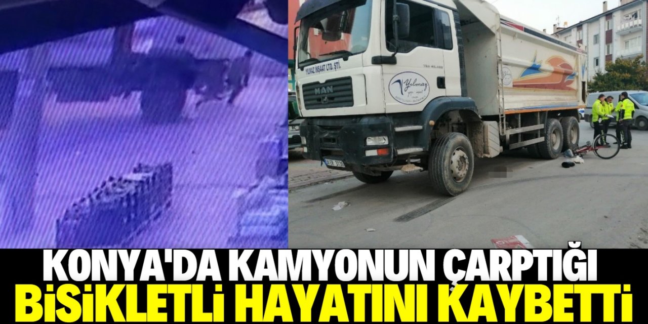 Konya'da kamyonun çarptığı bisiklet sürücüsü hayatını kaybetti