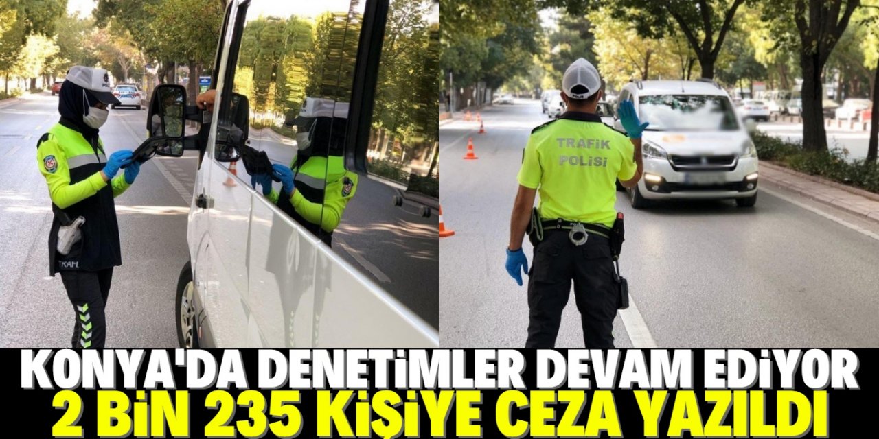 Konya’da 2 bin 235 sürücüye çeşitli ihlallerden ceza yazıldı