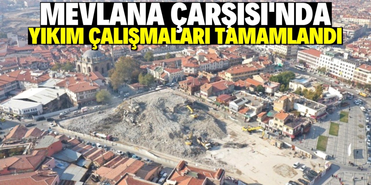 Konya’da tarihi dönüşüm için Mevlana Çarşısı’nın yıkımı tamamlandı