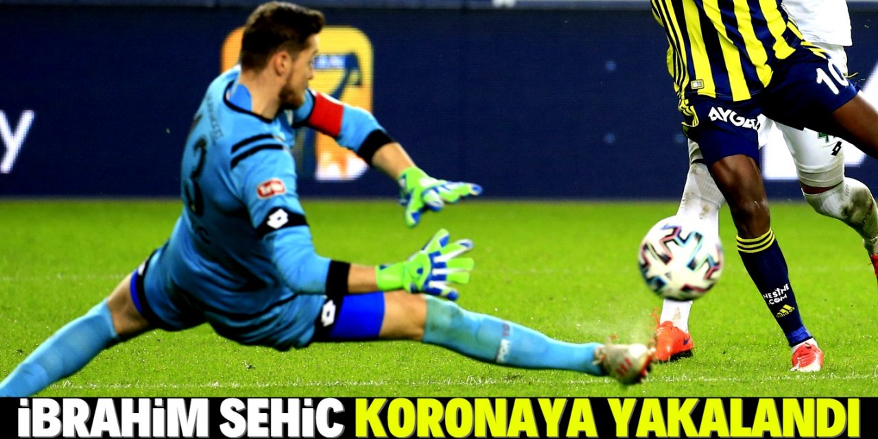 Konyaspor'un kalecisi İbrahim Sehic koronavirüse yakalandı