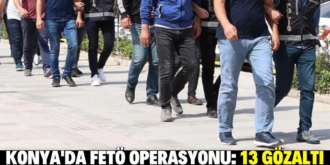 Konya merkezli FETÖ/PDY operasyonu: 13 gözaltı