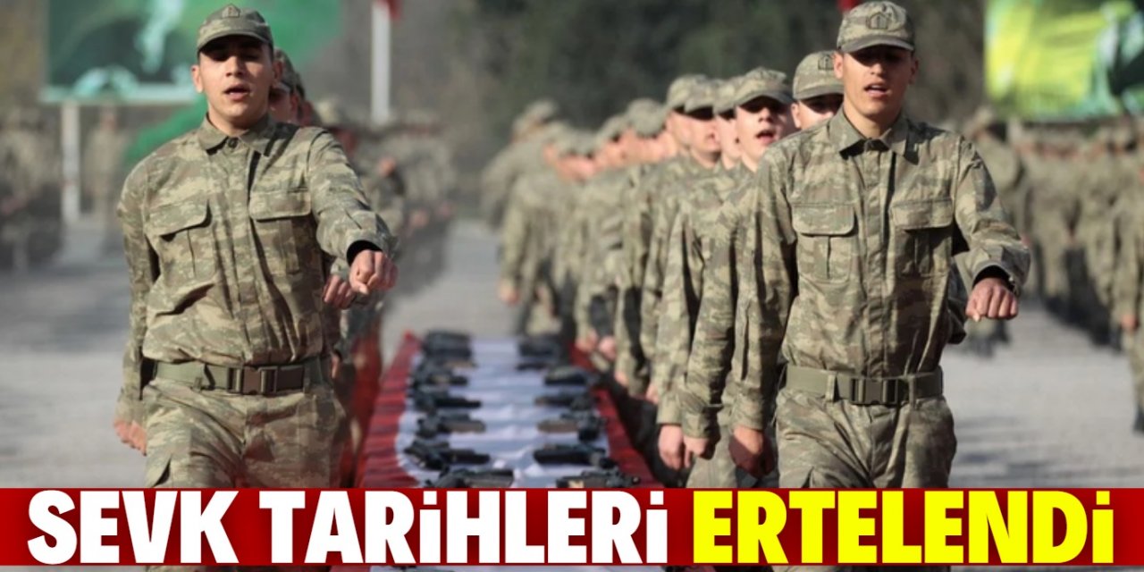 Askerlik sevk tarihleri ertelendi