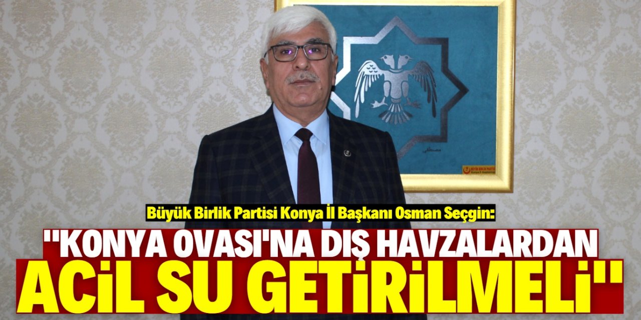 Osman Seçgin: "Konya Ovası büyük su sıkıntısı çekiyor"