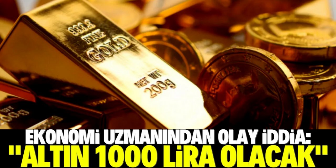 Ünlü ekonomistten şok tahmin: Altın 1000 lira olacak!