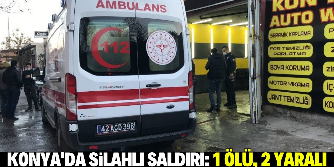 Konya’da oto yıkamacıda silahlı saldırı: 1 ölü, 2 yaralı