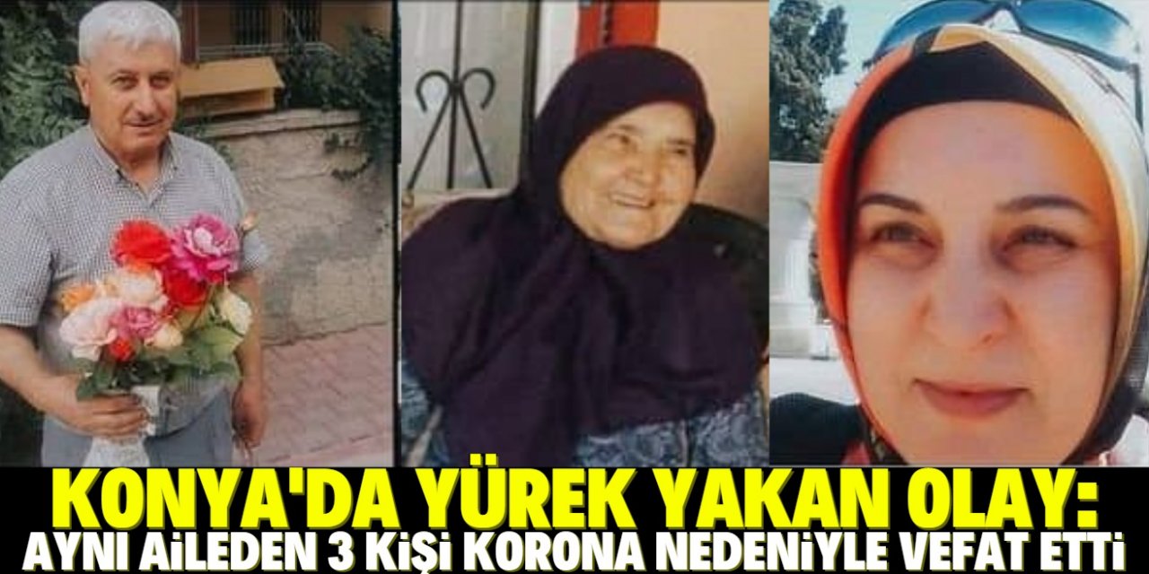 Konya'da aynı aileden 3 kişi koronaya yenik düştü