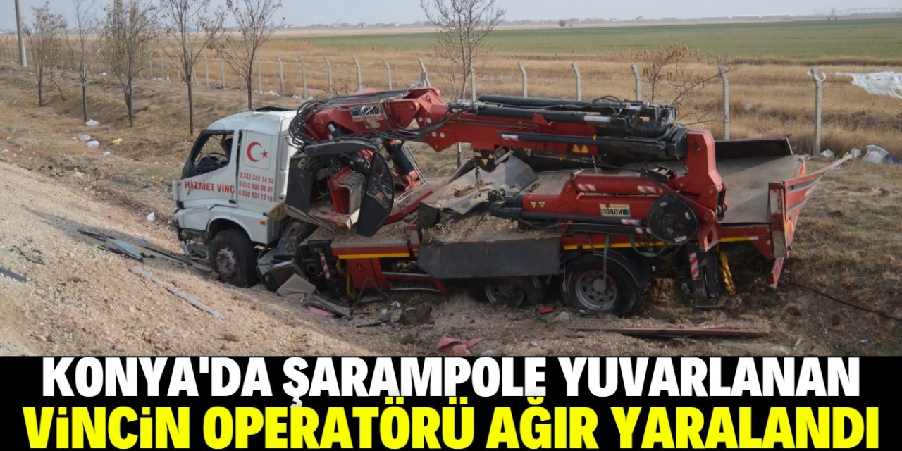 Konya'da şarampole yuvarlanan vincin operatörü ağır yaralandı