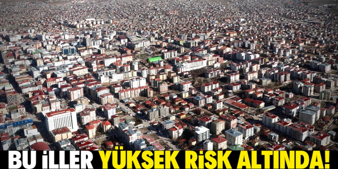 Yüksek risk altındaki iller açıklandı