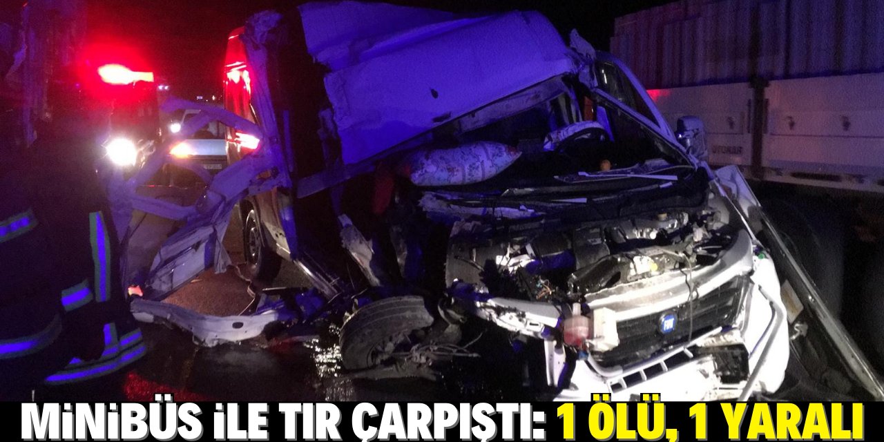 Konya-Ankara kara yolunda minibüs ile tır çarpıştı: 1 ölü, 1 yaralı