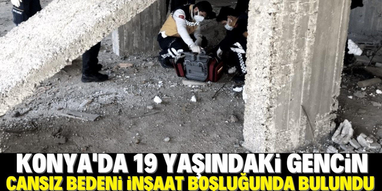 Konya'da 19 yaşındaki genç inşaat boşluğunda ölü bulundu