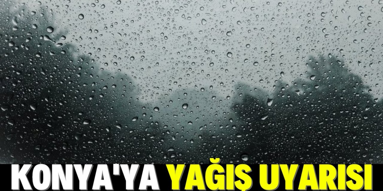 Konya'ya sağanak yağış uyarısı