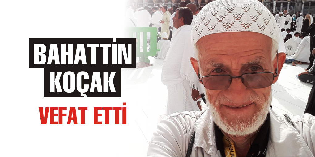 Bahattin Koçak vefat etti