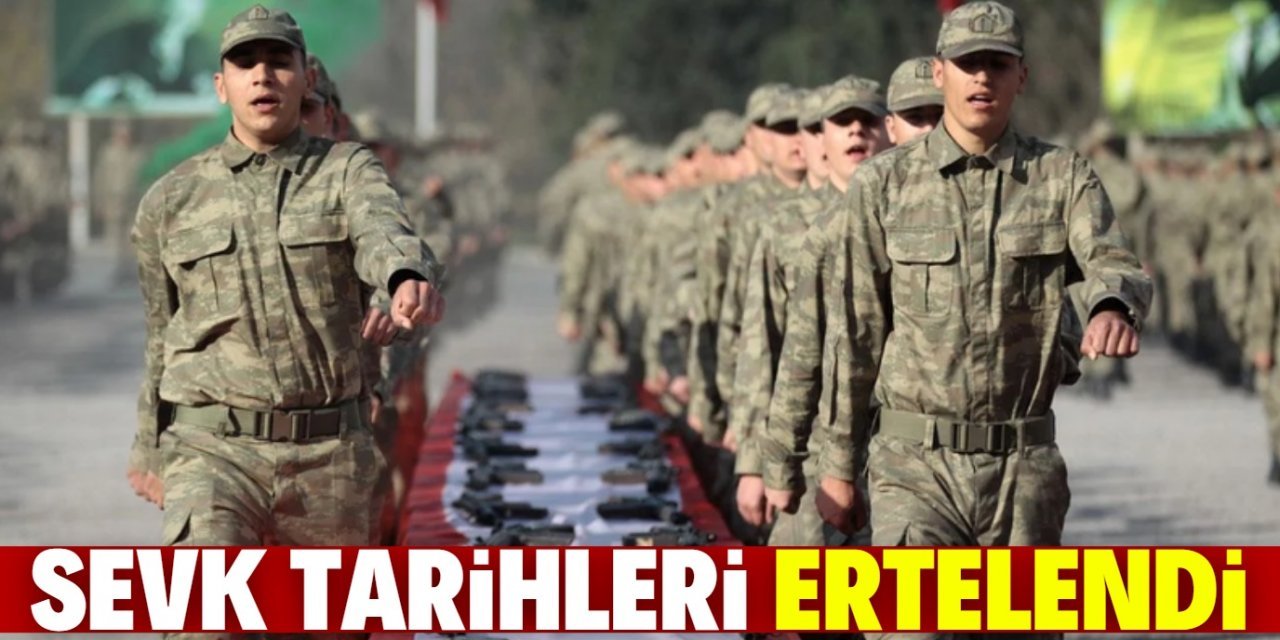 Askerlik sevk tarihleri ertelendi