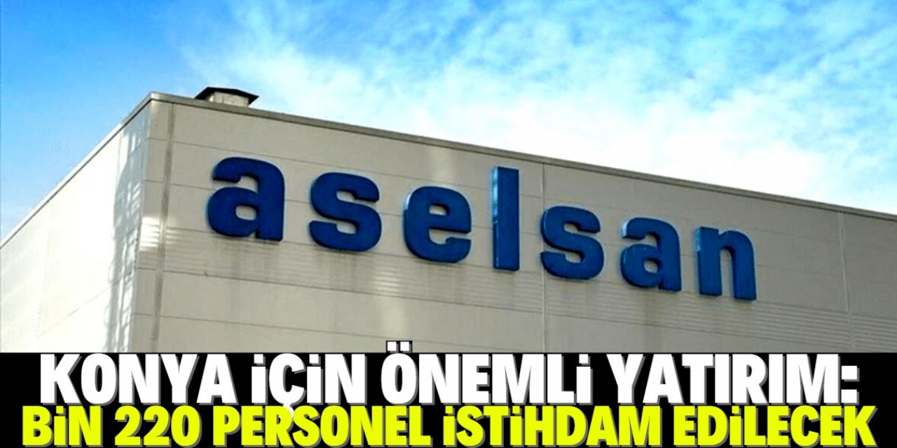 ASELSAN Konya Silah Sistemleri Fabrikası'nda bin 220 nitelikli personel çalışacak 