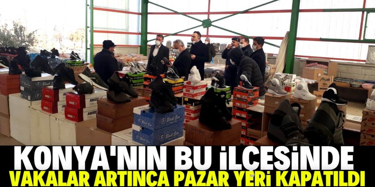 Konya'nın bu ilçesinde artan vakalar nedeniyle ilçe pazarı kapatıldı