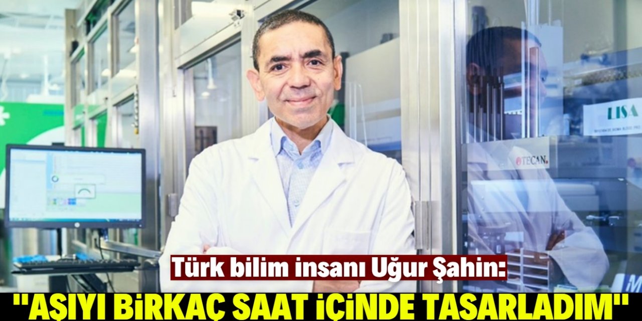 Türk bilim insanı Uğur Şahin: "Aşıyı birkaç saat içinde tasarladım"