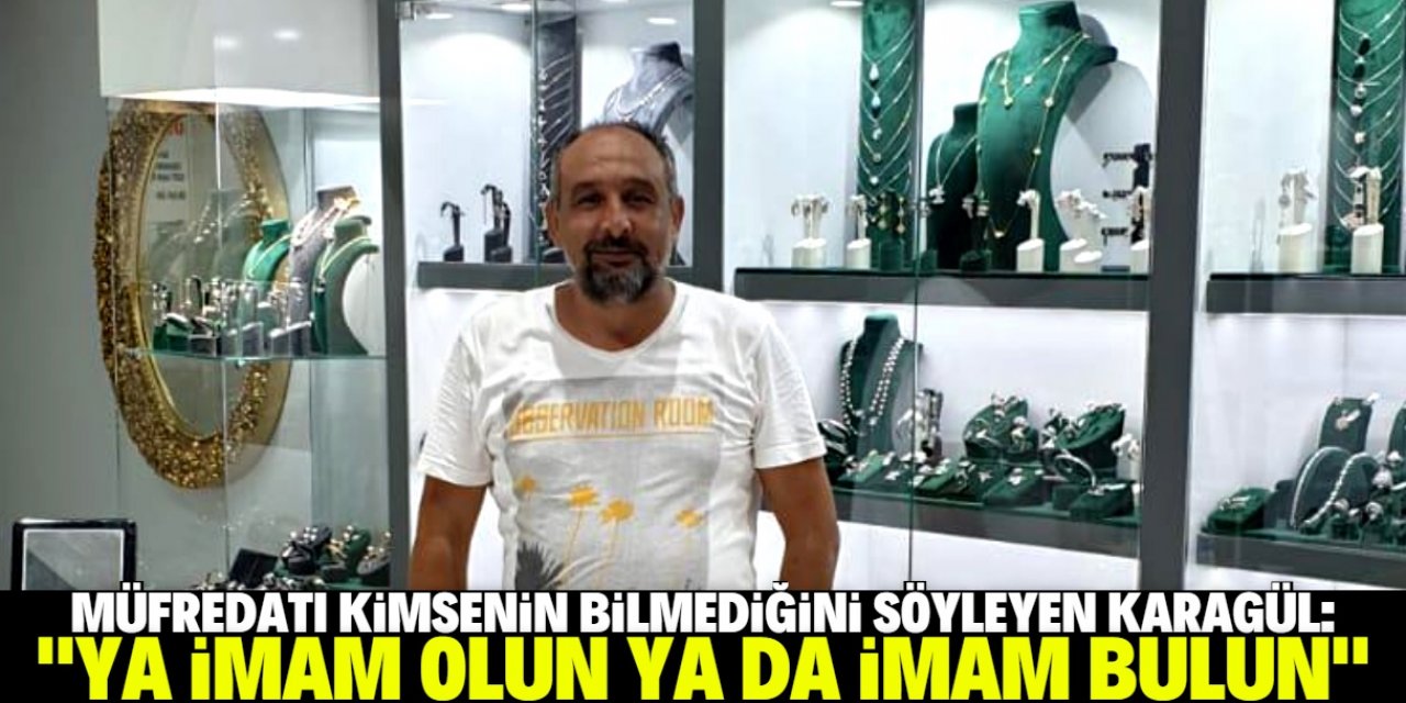 Pazarlamacı Karagül'den sitem: "Ya imam olun, ya da imam bulun"