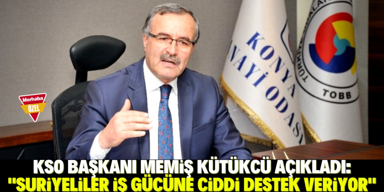 Memiş Kütükcü: Suriyeliler iş gücüne ciddi destek veriyor