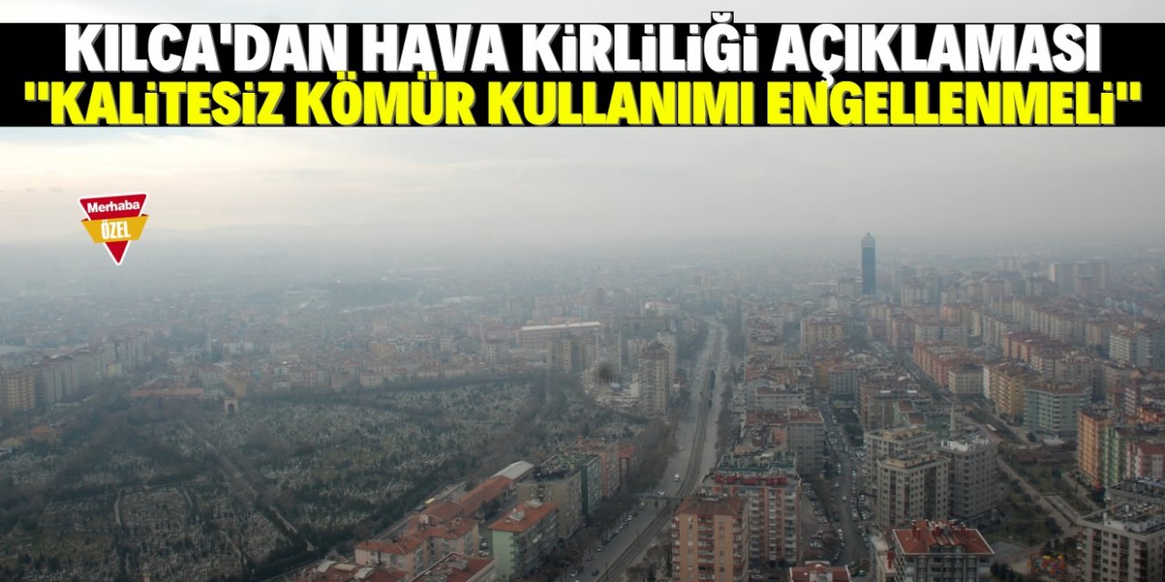 Hasan Kılca, “Doğal gaz yaygınlaşmalı ve kalitesiz kömür engellenmeli”